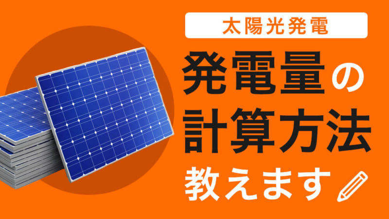 太陽光発電の発電量はどれくらい？発電量の計算式を1日あたりまで詳しく解説！