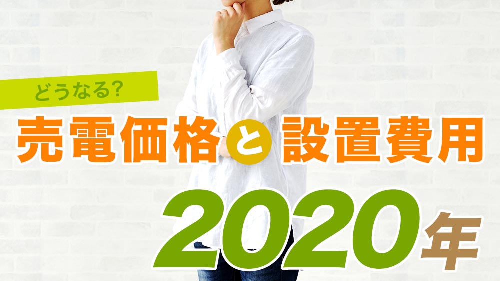 売電価格2020年はどうなる？太陽光発電は2019年度中の購入がよりお得になりそう