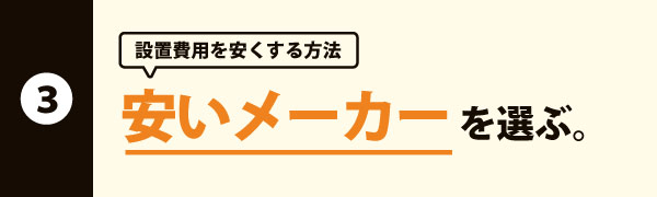 価格の安いメーカーを選ぶ